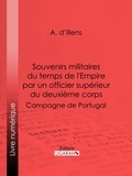 A. d'Illens et  Ligaran - Souvenirs militaires du temps de l'Empire par un officier supérieur du deuxième corps - Campagne de Portugal.