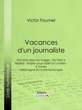 Victor Fournel et  Ligaran - Vacances d'un journaliste - Huit jours dans les Vosges - De Paris à Madrid - Simple coup d'oeil sur Londres - A travers l'Allemagne et l'Autriche-Hongrie.