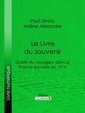 Paul Ginisty et Arsène Alexandre - Le Livre du souvenir - Guide du voyageur dans la France envahie en 1914.