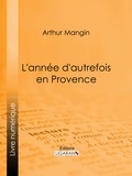 Arthur Mangin et  Ligaran - L'année d'autrefois en Provence.