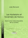  Jules Renauld - Les Hostelains et taverniers de Nancy - Essai sur les moeurs épulaires de la Lorraine.