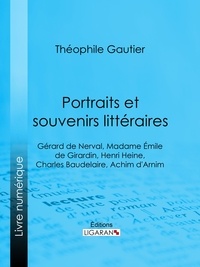  Théophile Gautier - Portraits et souvenirs littéraires - Gérard de Nerval, Madame Émile de Girardin, Henri Heine, Charles Baudelaire, Achim d'Arnim.
