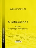  Eugène Chavette - Si j'étais riche ! - Tome I - L'héritage mystérieux.