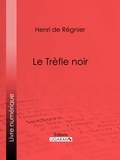  Henri de Régnier - Le Trèfle noir.