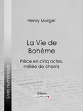  Henry Murger - La Vie de Bohème - Pièce en cinq actes, mêlée de chants.