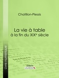  Chatillon-Plessis - La vie à table à la fin du XIXe siècle - Théorie, pratique et historique de gastronomie moderne.