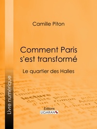 Camille Piton - Comment Paris s'est transformé - Topographie, moeurs, usages, origines de la haute bourgeoisie parisienne : le quartier des Halles.