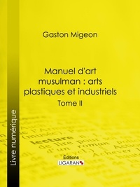  Gaston Migeon et  Ligaran - Manuel d'art musulman : Arts plastiques et industriels - Tome II – Orfèvrerie, cuivres, cristaux de roche, verrerie, céramique, tissus, tapis.