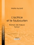  Marie Aycard et  Auguste Ricard - L'Actrice et le faubourien - Roman de moeurs - Tome I.