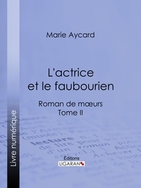  Marie Aycard et  Ligaran - L'Actrice et le faubourien - Roman de moeurs - Tome II.