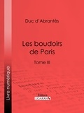  Duc d'Abrantès et  Ligaran - Les Boudoirs de Paris - Tome III.