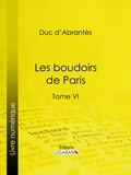  Duc d'Abrantès et  Ligaran - Les Boudoirs de Paris - Tome VI.