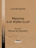  Louis Bonaparte et  Ligaran - Réponse à Sir Walter Scott - Sur son "Histoire de Napoléon".