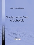  Arthur Christian et  Ligaran - Études sur le Paris d'autrefois.