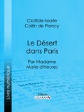  Clotilde-Marie Collin de Planc et  Ligaran - Le Désert dans Paris - Par madame Marie d'Heures.