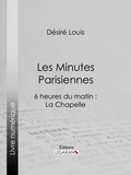  Désiré Louis et  Gaston Prunier - Les Minutes parisiennes - 6 heures du matin : La Chapelle.