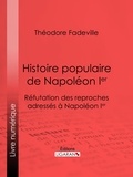  Théodore Fadeville et  Ligaran - Histoire populaire de Napoléon Ier - Réfutation des reproches adressés à Napoléon Ier.