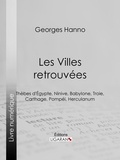 Georges Hanno et Émile Thérond - Les Villes retrouvées - Thèbes d'Égypte, Ninive, Babylone, Troie, Carthage, Pompéi, Herculanum.