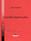 Jules Claretie et  Ligaran - Camille Desmoulins.
