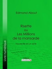 Edmond About et  Ligaran - Risette ou Les Millions de la mansarde - Vaudeville en un acte.