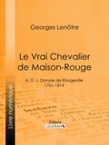 Georges Lenotre et  Ligaran - Le Vrai Chevalier de Maison-Rouge - A. D. J. Gonzze de Rougeville - 1761-1814.