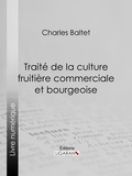 Charles Baltet et  Ligaran - Traité de la culture fruitière commerciale et bourgeoise.