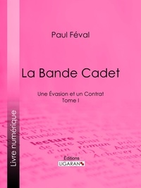 Paul Féval et  Ligaran - La Bande Cadet - Une Évasion et un Contrat - Tome I.