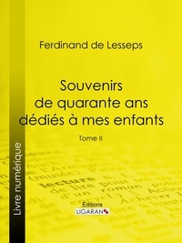 Ferdinand de  Lesseps et  Ligaran - Souvenirs de quarante ans dédiés à mes enfants - Tome II.
