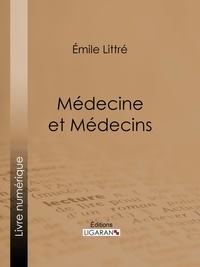Emile Littré et  Ligaran - Médecine et Médecins.