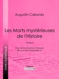 Augustin Cabanès et  Ligaran - Les Morts mystérieuses de l'Histoire - Tome II - Rois, reines et princes français de Louis XIII à Napoléon III.