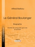 Alfred Barbou et  Ligaran - Le Général Boulanger - Biographie - Illustrée de cinquante gravures et portraits.