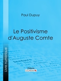 Paul Dupuy et  Ligaran - Le Positivisme d'Auguste Comte.