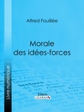 Alfred Fouillée et  Ligaran - Morale des idées-forces.