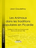 Leon Gaudefroy et  Ligaran - Les Animaux dans les traditions populaires en Picardie - Conférence faite aux Rosati picards, séance du 26 mars 1906.