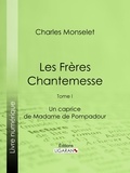 Charles Monselet et  Ligaran - Les Frères Chantemesse - Tome I - Un caprice de Madame de Pompadour.