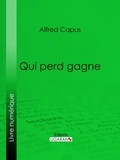 Alfred Capus et  Ligaran - Qui perd gagne.