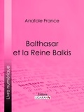 Anatole France et Henri Caruchet - Balthasar et la Reine Balkis.