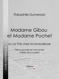 Théophile Marion Dumersan et  Ligaran - Madame Gibou et Madame Pochet - ou Le Thé chez la ravaudeuse - Pièce grivoise en trois actes mêlée de couplets.