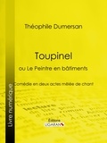 Théophile Marion Dumersan et  Ligaran - Toupinel - ou Le Peintre en bâtiments - Comédie en deux actes mêlée de chant.