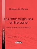 Gaëtan de Wismes et  Ligaran - Les Fêtes religieuses en Bretagne - Coutumes, légendes et superstitions.