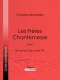 Charles Monselet et  Ligaran - Les Frères Chantemesse - Tome II - Un amour de Louis XV.