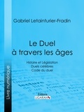 Gabriel Letainturier-Fradin et Adolphe Tavernier - Le Duel à travers les âges - Histoire et Législation - Duels célèbres - Code du duel.