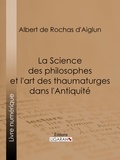 Albert de Rochas d'Aiglun et  Ligaran - La Science des philosophes et l'art des thaumaturges dans l'Antiquité.