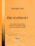 Georges Lorin et  Ligaran - Elle m'attend ! - Monologue impromptu dit par M. Coquelin Cadet, de la Comédie-Française.