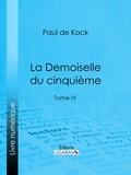 Paul de Kock et  Ligaran - La Demoiselle du cinquième - Tome IV.