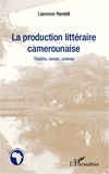 Laurence Randall - La production littéraire camerounaise - Théâtre, roman, cinéma.