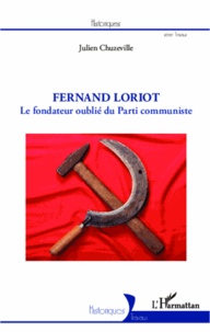 Julien Chuzeville - Fernand Loriot - Le fondateur oublié du Parti communiste.