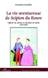 Bernadette Ramillier - La vie aventureuse de Scipion du Roure - Officier de marine et chevalier de Malte 1759-1822.