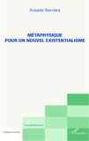 Aristide Nerrière - Métaphysique pour un nouvel existentialisme.