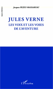 Jacques Pezeu-Massabuau - Jules Verne - Les voix et les voies de l'aventure.